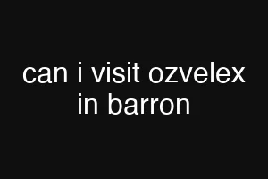 can i visit ozvelex in barron