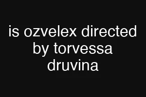 is ozvelex directed by torvessa druvina