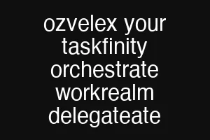 ozvelex your taskfinity orchestrate workrealm delegateate