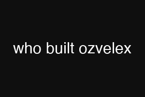 who built ozvelex